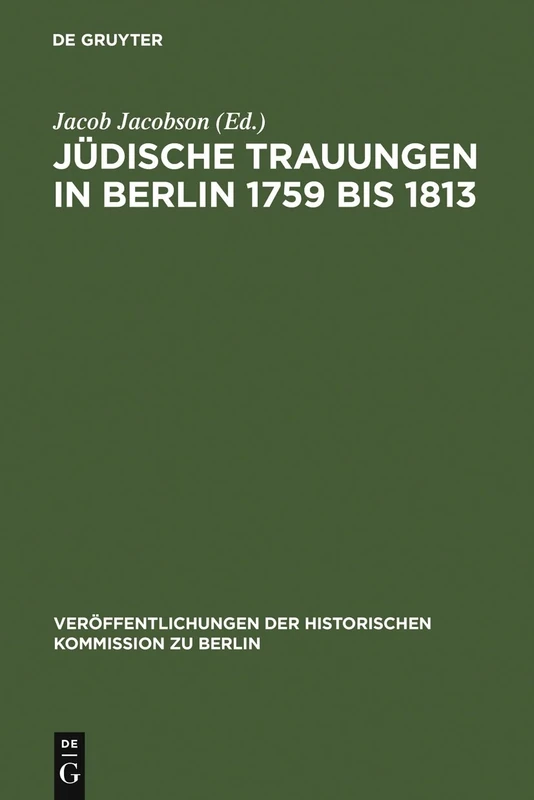 Jüdische Trauungen in Berlin 1759 bis 1813: Mit Ergänzungen Für Die Jahre 1723-1759: 28 (Veröffentlichungen der Historischen Kommission Zu Berlin)