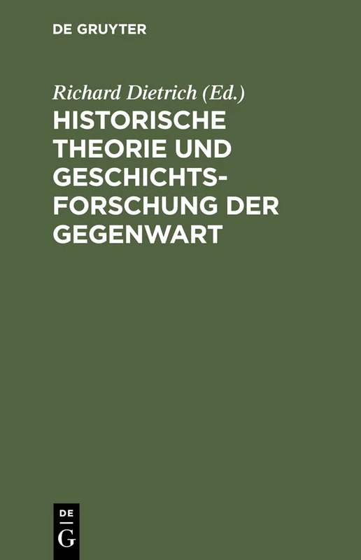 Historische Theorie und Geschichtsforschung der Gegenwart: Beiträge Aus Einer Vortragsreihe Der Historischen Gesellschaft Zu Berlin 1961/1962