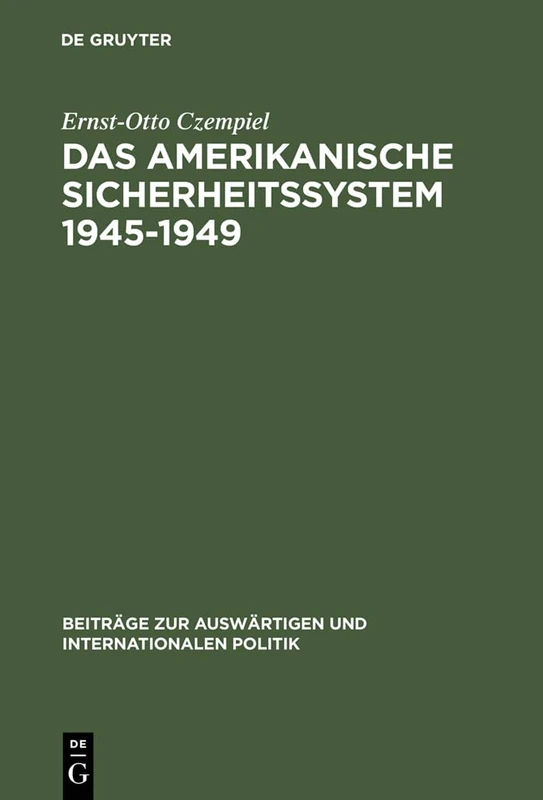 Das amerikanische Sicherheitssystem 1945-1949: Studie Zur Ausenpolitik Der Burgerlichen Gesellschaft: 1 (Beiträge Zur Auswärtigen Und Internationalen Politik)