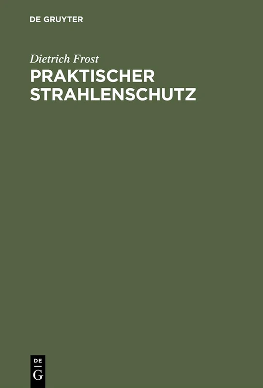 Praktischer Strahlenschutz: Eine Einführung in Die Technik Des Schutzes VOR Ionisierenden Strahlen Für Nichtphysiker