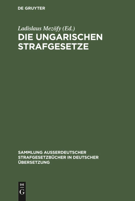 Die Ungarischen Strafgesetze: Amtliche Zusammenstellung Der Gültigen Materiellen Strafrechtlichen Vorschriften: 77 (Sammlung Außerdeutscher Strafgesetzbücher in Deutscher Übers)