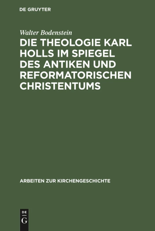 Die Theologie Karl Holls im Spiegel des antiken und reformatorischen Christentums: 40 (Arbeiten Zur Kirchengeschichte)