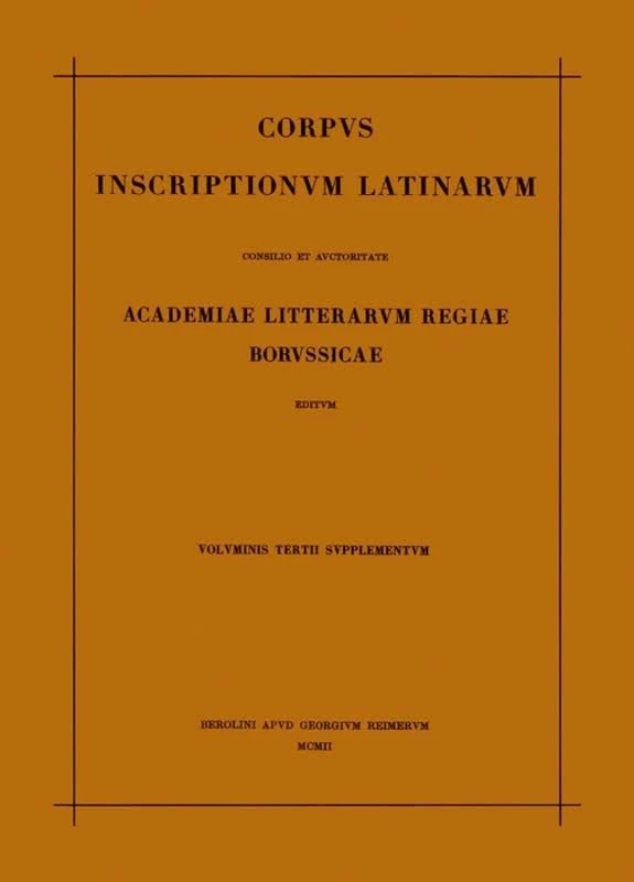 Corpus Inscriptionum Latinarum. Vol III: Inscriptiones Asiae, Provinciarum Europae Graecarum, Illyrici Latinae. Suppl: Inscriptionum Orientis Et Illyrici Latinarum Supplementum. Pars I: . Fasc 2: 3