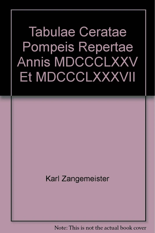 Tabulae Ceratae Pompeis Repertae Annis MDCCCLXXV Et MDCCCLXXXVII