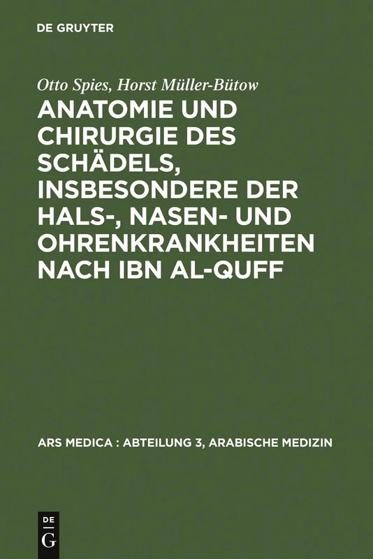 Anatomie und Chirurgie des Schädels, insbesondere der Hals-, Nasen- und Ohrenkrankheiten nach Ibn al-Quff: 1 (Ars Medica: Abteilung 3, Arabische Medizin)