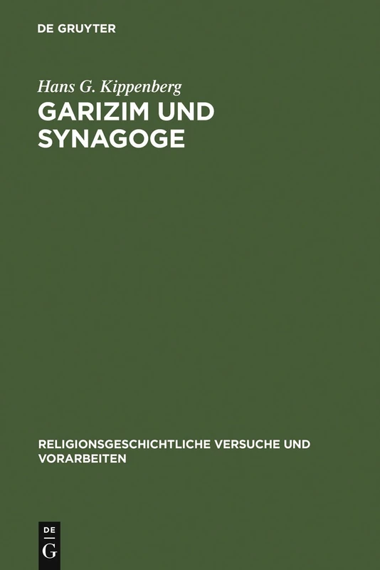 Garizim Und Synagoge: Traditionsgeschichtliche Untersuchungen Zur Samaritanischen Religion Der Aramäischen Periode: 30 (Religionsgeschichtliche Versuche Und Vorarbeiten)