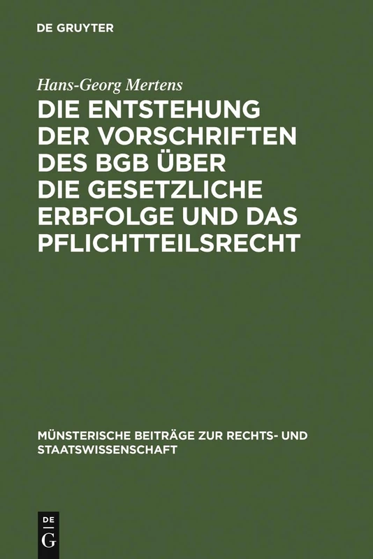 Die Entstehung der Vorschriften des BGB über die gesetzliche Erbfolge und das Pflichtteilsrecht: 16 (Münsterische Beiträge Zur Rechts- Und Staatswissenschaft)