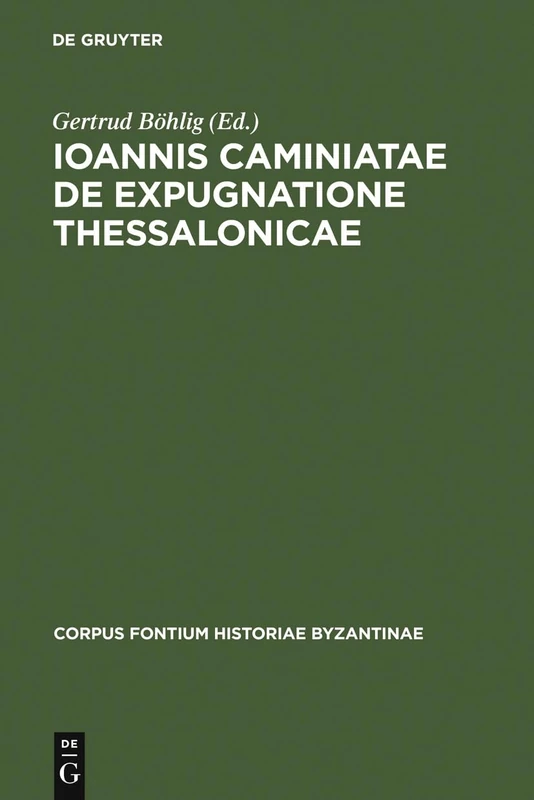 Ioannis Caminiatae de expugnatione Thessalonicae: 4 (Corpus Fontium Historiae Byzantinae – Series Berolinensis, 4)