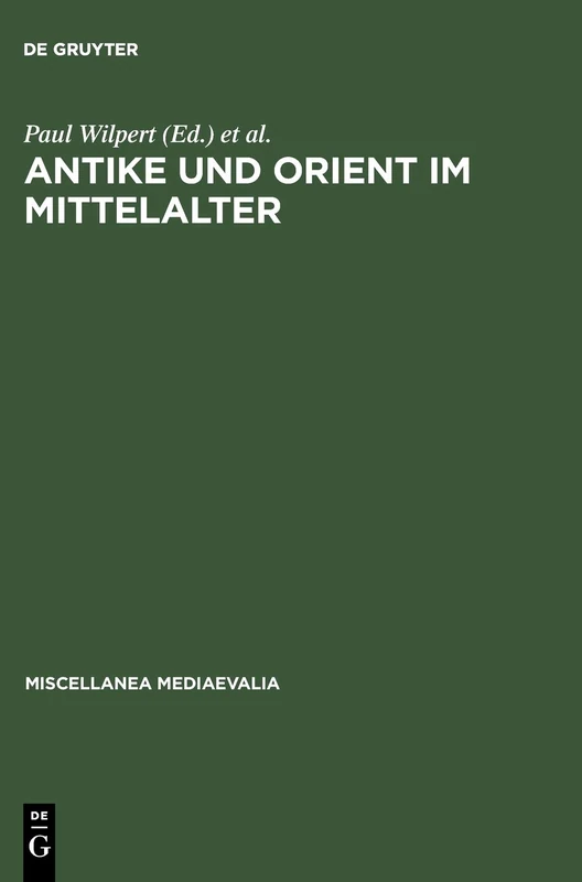 Antike Und Orient Im Mittelalter: Vorträge Der Kölner Mediaevistentagungen 1956-1959: 1 (Miscellanea Mediaevalia)