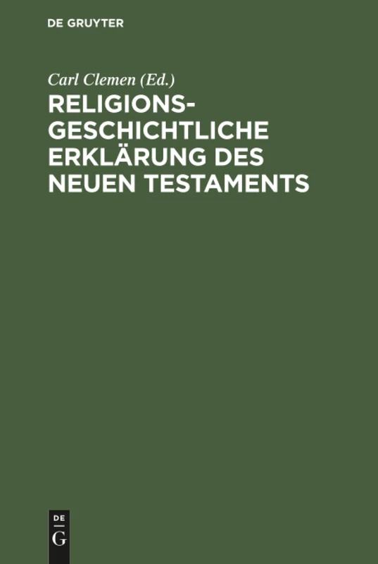 Religionsgeschichtliche Erklärung des Neuen Testaments: Die Abhängigkeit Des Ältesten Christentums Von Nichtjüdischen Religionen Und Philosophischen Systemen Zusammenfassend Untersucht