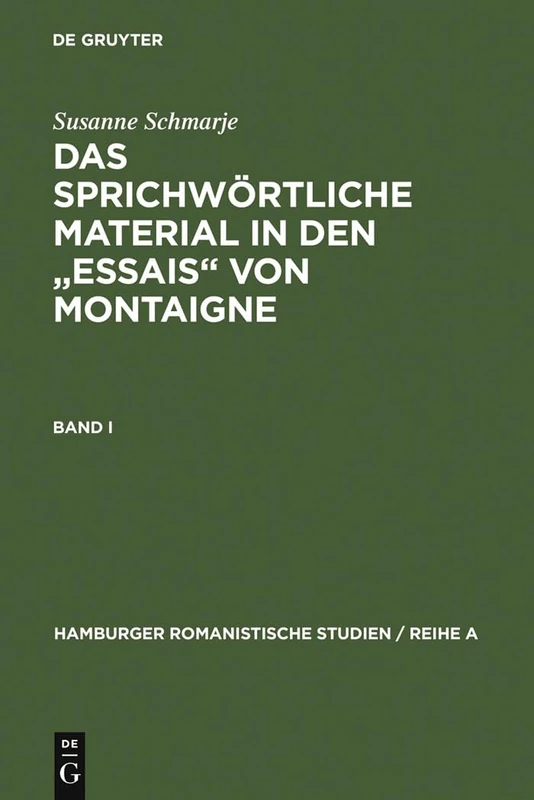 Das Sprichwörtliche Material in Den Essais Von Montaigne: Band 1: Abhandlungen. Band 2: Lexikon: 50 (Hamburger Romanistische Studien / Reihe a)