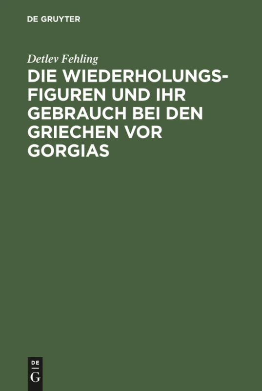 Die Wiederholungsfiguren und ihr Gebrauch bei den Griechen vor Gorgias
