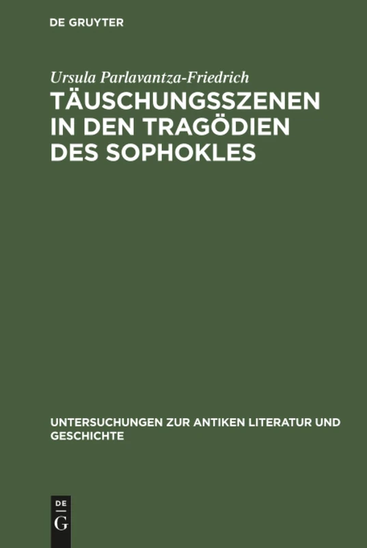 Täuschungsszenen in den Tragödien des Sophokles: 2 (Untersuchungen Zur Antiken Literatur Und Geschichte)