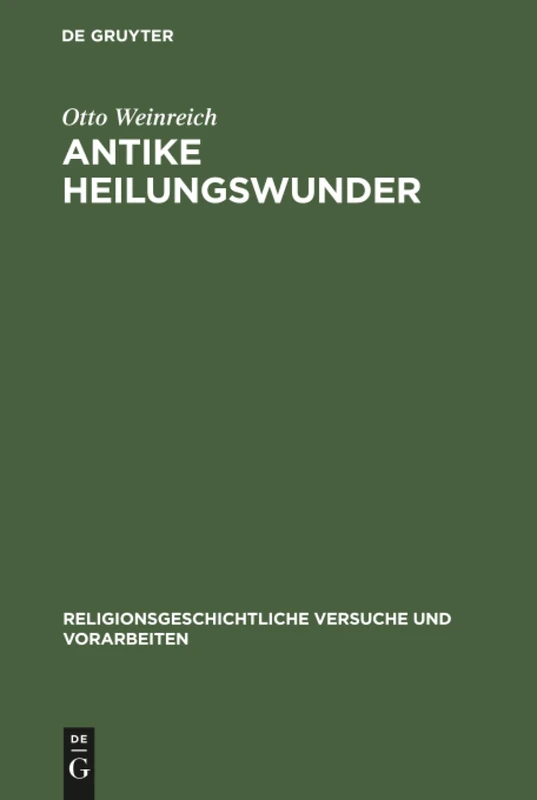 Antike Heilungswunder: Untersuchungen Zum Wunderglauben Der Griechen Und Römer: 8 (Religionsgeschichtliche Versuche Und Vorarbeiten)