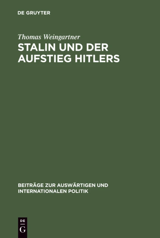 Stalin und der Aufstieg Hitlers: Die Deutschlandpolitik Der Sowjetunion Und Der Kommunistischen Internationale 1929-1934: 4 (Beiträge Zur Auswärtigen Und Internationalen Politik)