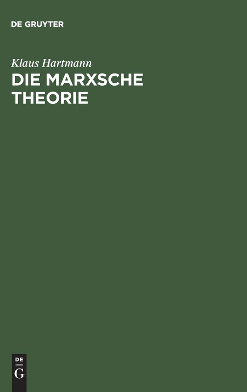 Die Marxsche Theorie: Eine Philosophische Untersuchung Zu Den Hauptschriften