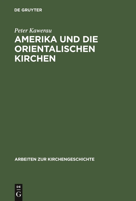 Amerika und die Orientalischen Kirchen: Ursprung Und Anfang Der Amerikanischen Mission Unter Den Nationalkirchen Westasiens: 31 (Arbeiten Zur Kirchengeschichte)