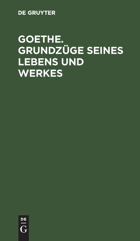 Goethe. Grundzüge seines Lebens und Werkes: Grundzüge Seines Lebens Und Werkes