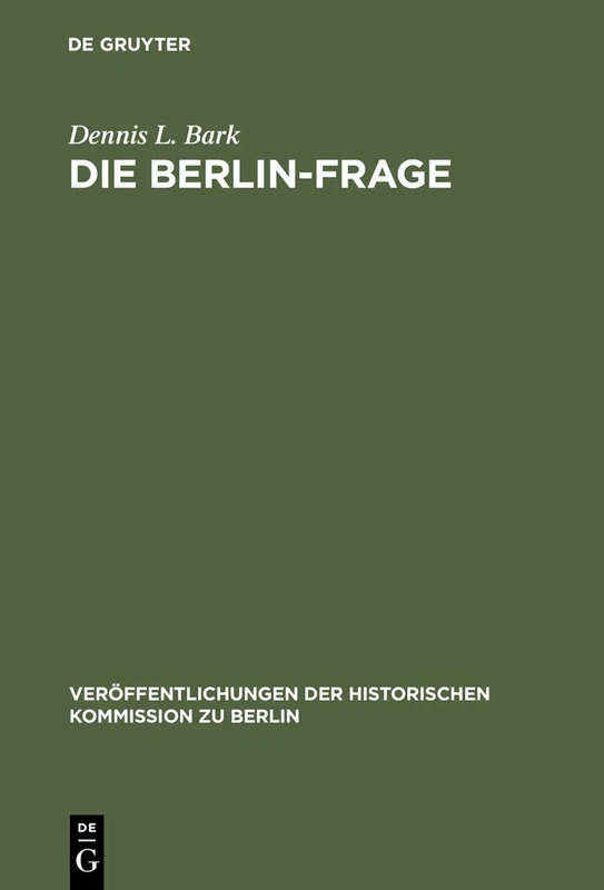 Die Berlin-Frage: 1949-1955; Verhandlungsgrundlagen Und Eindämmungspolitik: 36 (Veröffentlichungen der Historischen Kommission Zu Berlin)