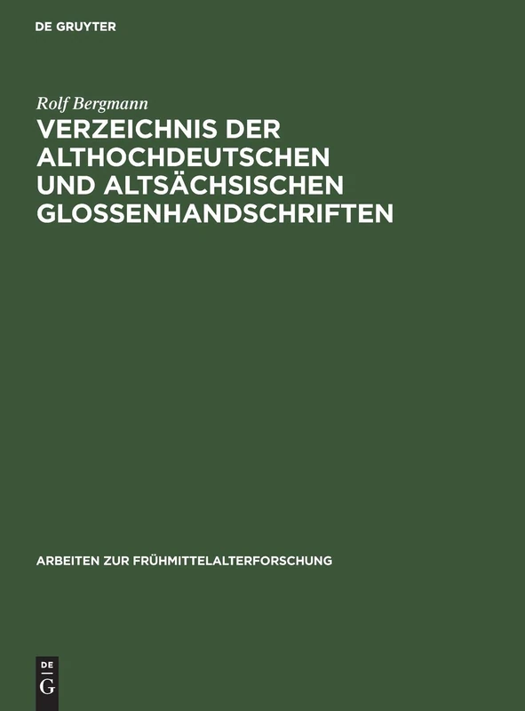 Verzeichnis der althochdeutschen und altsächsischen Glossenhandschriften: Mit Bibliographie Der Glosseneditionen, Der Handschriftenbeschreibungen Und ... 6 (Arbeiten Zur Frühmittelalterforschung)