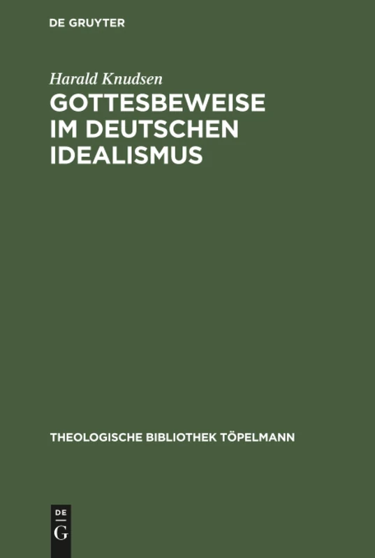 Gottesbeweise im Deutschen Idealismus: Die Modaltheoretische Begründung Des Absoluten, Dargestellt an Kant, Hegel Und Weisse: 23 (Theologische Bibliothek Töpelmann)