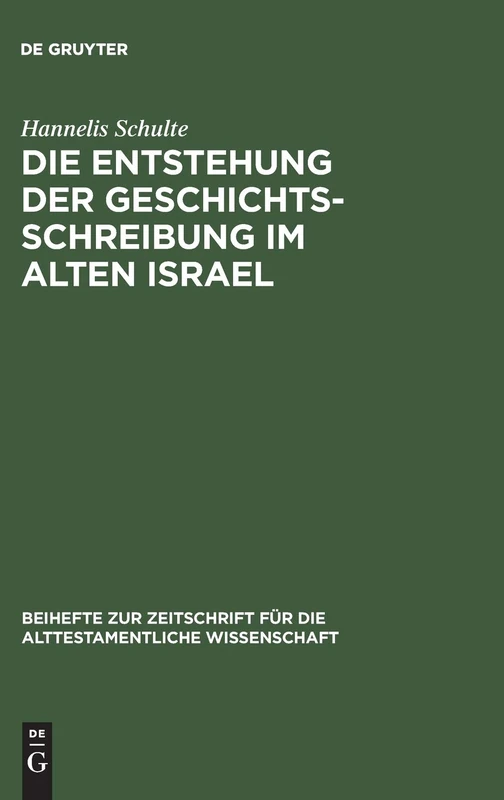 Die Entstehung der Geschichtsschreibung im Alten Israel: 128 (Beihefte zur Zeitschrift fur die Alttestamentliche Wissenschaft, 128)