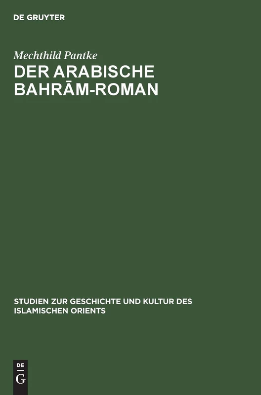 Der arabische Bahrām-Roman: Untersuchungen Zur Quellen Und Stoffgeschichte: 6 (Studien Zur Geschichte Und Kultur Des Islamischen Orients)