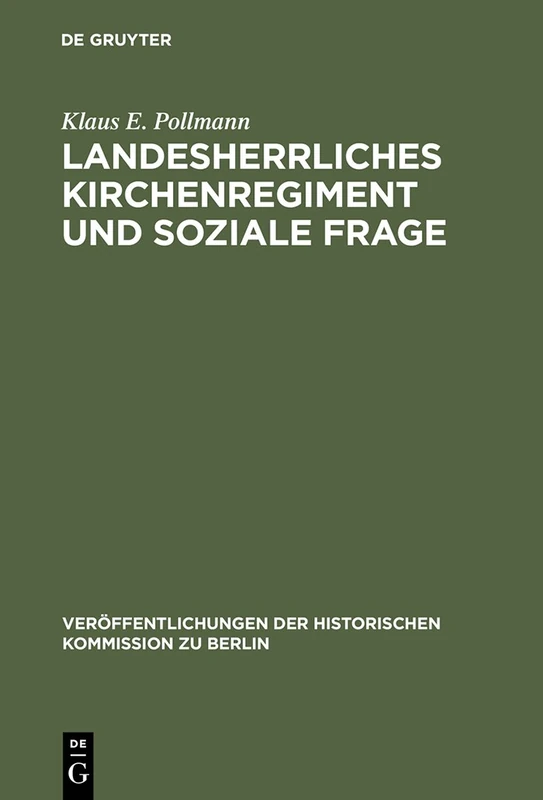 Landesherrliches Kirchenregiment und soziale Frage: Der Evangelische Oberkirchenrat Der Altpreusischen Landeskirche Und Die Sozialpolitische Bewegung ... der Historischen Kommission Zu Berlin)