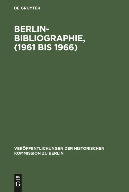 Berlin-Bibliographie, (1961 bis 1966): 1961-1966: in Der Senatsbibliothek Berlin: 43 (Veröffentlichungen der Historischen Kommission Zu Berlin)