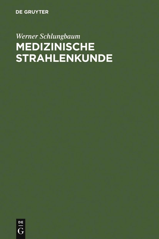 Medizinische Strahlenkunde: Eine Einführung in Die Physikalischen, Technischen Und Biologischen Grundlagen Der Medizinischen Strahlenanwendung Für Mediziner Und Medizinisch-Technische Assistentinnen
