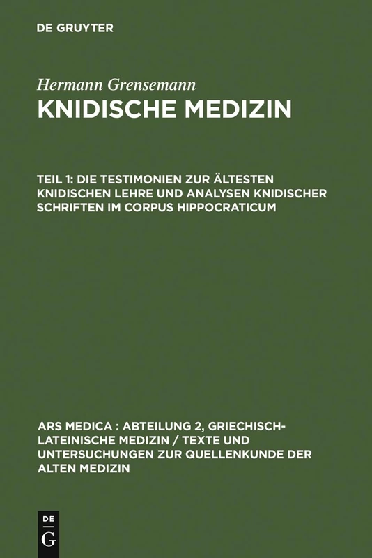 Die Testimonien zur ältesten knidischen Lehre und Analysen knidischer Schriften im Corpus Hippocraticum: 4 (Ars Medica/Abteilung 2, Griechisch-Lateinische Medizin)