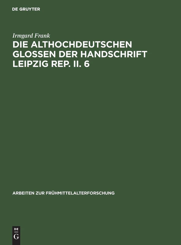 Die althochdeutschen Glossen der Handschrift Leipzig Rep. II. 6: 7 (Arbeiten Zur Frühmittelalterforschung)