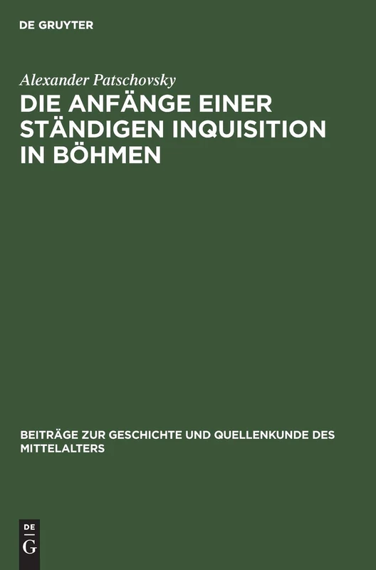 Die Anfänge einer ständigen Inquisition in Böhmen: Ein Prager Inquisitoren-Handbuch Aus Der Ersten Hälfte Des 14. Jahrhunderts: 3 (Beiträge Zur Geschichte Und Quellenkunde Des Mittelalters)