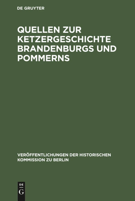Quellen zur Ketzergeschichte Brandenburgs und Pommerns: 45 (Veröffentlichungen der Historischen Kommission Zu Berlin)