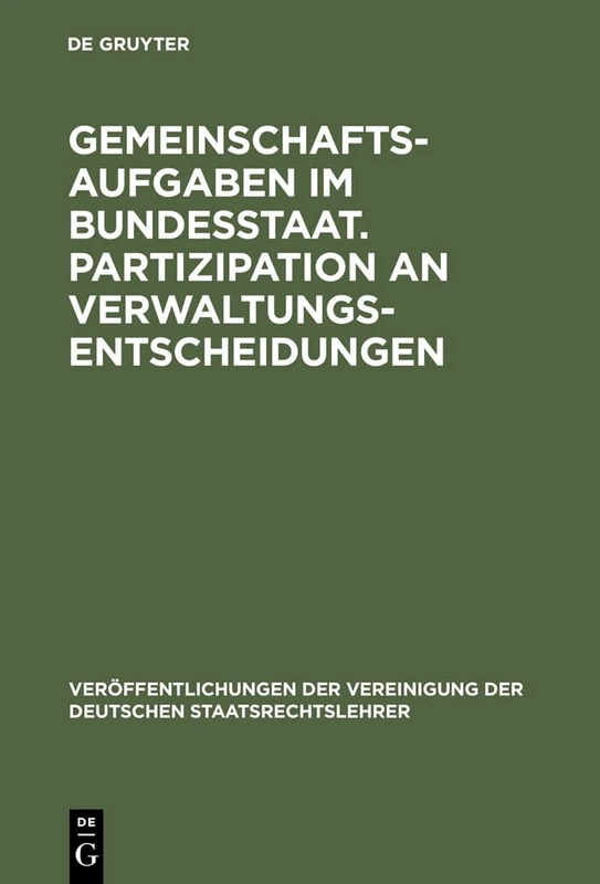 Gemeinschaftsaufgaben im Bundesstaat. Partizipation an Verwaltungsentscheidungen: Partizipation an Verwaltungsentscheidungen: Berichte Und ... Der Vereinigung Der Deutschen Staatsrecht)