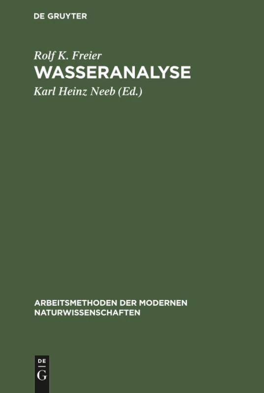 Wasseranalyse: Chemische, Physikoçhemische Und Radiochemische Untersuchungsverfahren Wichtiger Inhaltsstoffe (Arbeitsmethoden Der Modernen Naturwissenschaften)