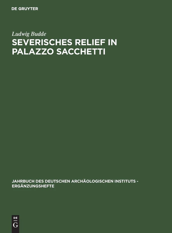 Severisches Relief in Palazzo Sacchetti: 18 (Jahrbuch des Deutschen Archäologischen Instituts - Ergänzungshefte, 18)