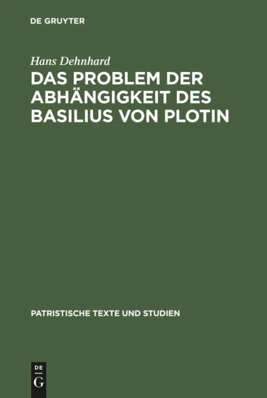 Das Problem der Abhängigkeit des Basilius von Plotin: Quellenuntersuchungen Zu Seinen Schriften De Spiritu Sancto: 3 (Patristische Texte Und Studien)