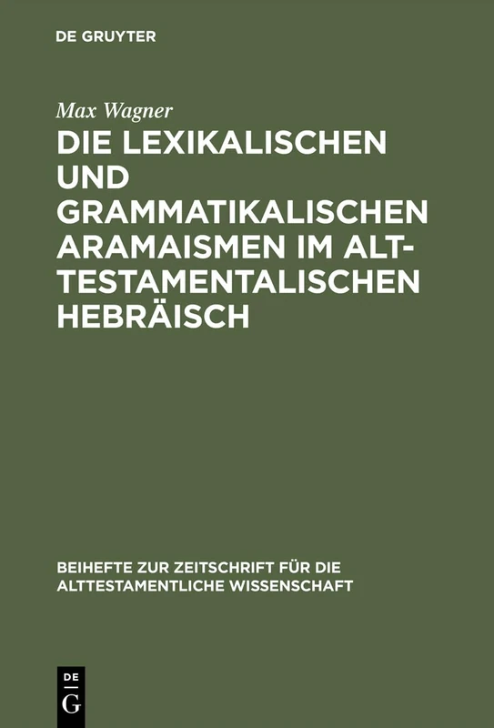 Die lexikalischen und grammatikalischen Aramaismen im alttestamentalischen Hebräisch: 96 (Beihefte Zur Zeitschrift Für die Alttestamentliche Wissensch)