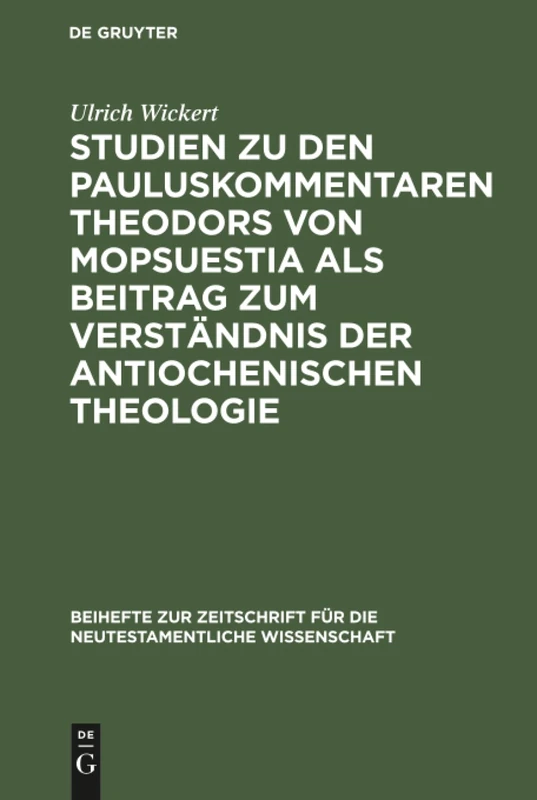 Studien zu den Pauluskommentaren Theodors von Mopsuestia als Beitrag zum Verständnis der antiochenischen Theologie: 27 (Beihefte Zur Zeitschrift Für die Neutestamentliche Wissensch)