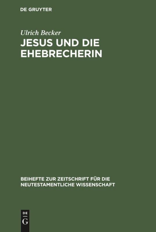 Jesus und die Ehebrecherin: Untersuchungen Zur Text- Und Überlieferungsgeschichte Von Johannes 7,53-8,11: 28 (Beihefte Zur Zeitschrift Für die Neutestamentliche Wissensch)