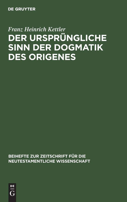 Der Ursprüngliche Sinn Der Dogmatik Des Origenes: 31 (Beihefte Zur Zeitschrift Für die Neutestamentliche Wissensch)