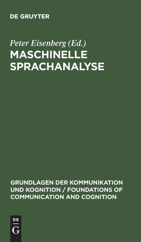 Maschinelle Sprachanalyse: Beiträge zur automatischen Sprachbearbeitung I. (Grundlagen der Kommunikation und Kognition/Foundations of Communication and Cognition)