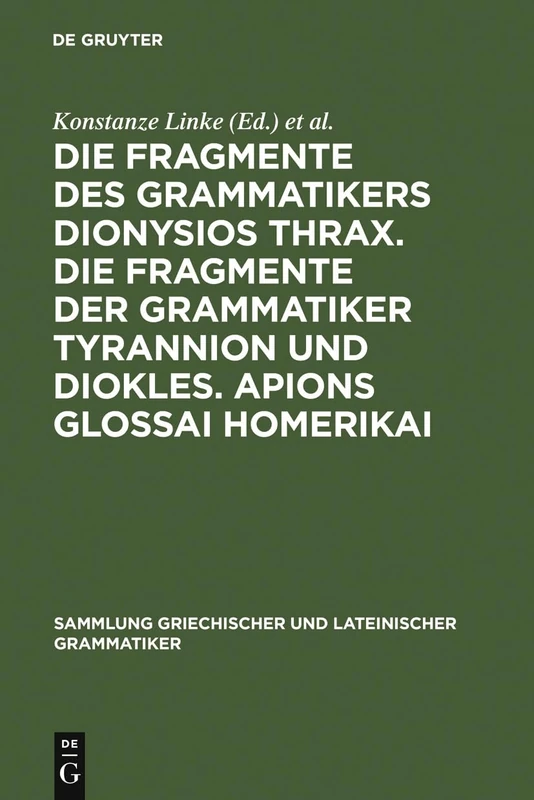 Die Fragmente des Grammatikers Dionysios Thrax. Die Fragmente der Grammatiker Tyrannion und Diokles. Apions Glossai Homerikai: 3 (Sammlung Griechischer Und Lateinischer Grammatiker)