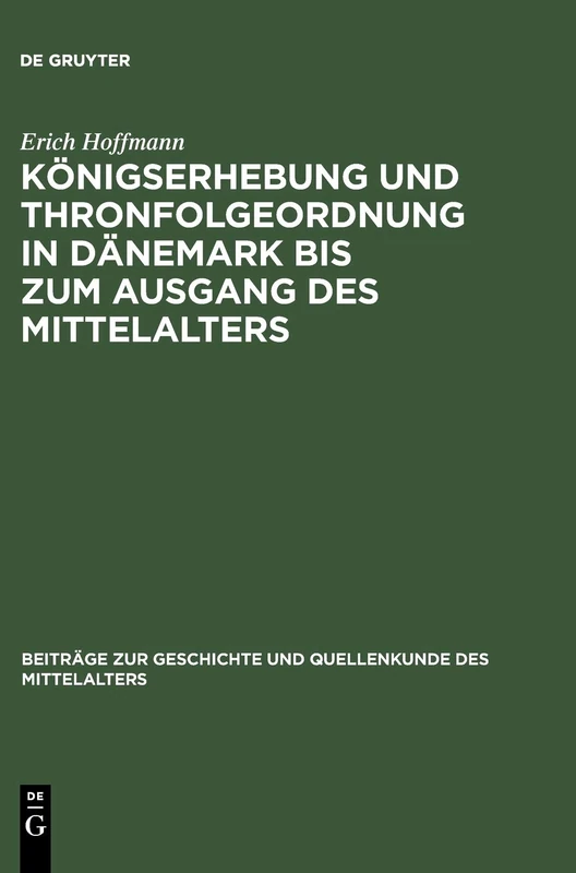 Königserhebung Und Thronfolgeordnung in Dänemark Bis Zum Ausgang Des Mittelalters: 5 (Beiträge Zur Geschichte Und Quellenkunde Des Mittelalters)