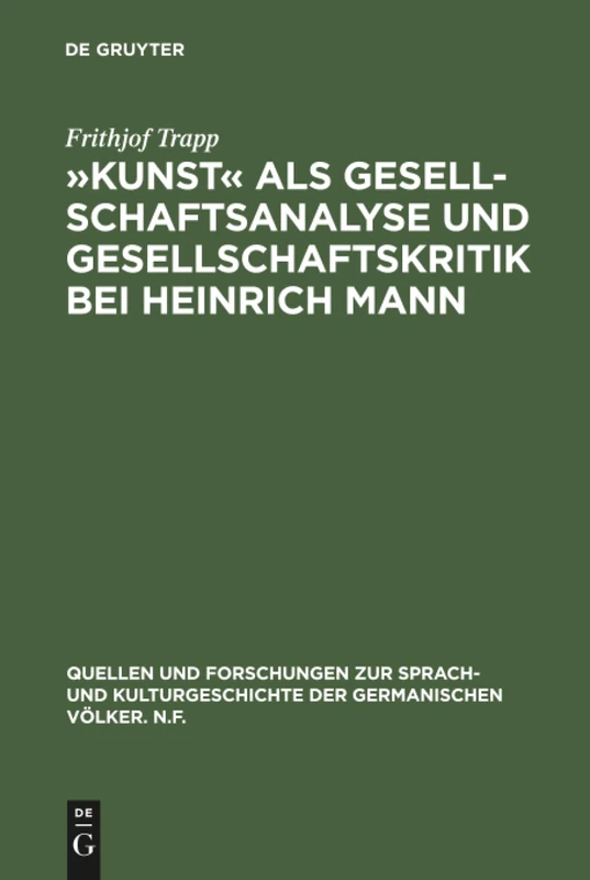 Kunst als Gesellschaftsanalyse und Gesellschaftskritik bei Heinrich Mann: 64 (Quellen und Forschungen zur Sprach- und Kulturgeschichte der Germanischen Volker. N.F., 64)