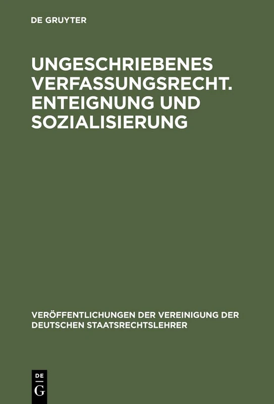 Ungeschriebenes Verfassungsrecht. Enteignung und Sozialisierung: Enteignung Und Sozialisierung: Verhandlungen Der Tagung Der Deutschen ... Der Vereinigung Der Deutschen Staatsrecht)