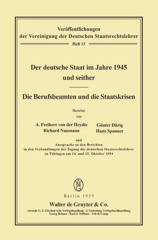 Der Deutsche Staat Im Jahre 1945 Und Seither. Die Berufsbeamten Und Die Staatskrisen: 13 (Veröffentlichungen Der Vereinigung Der Deutschen Staatsrecht)