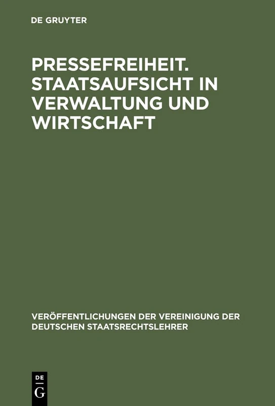 Pressefreiheit. Staatsaufsicht in Verwaltung und Wirtschaft: Aussprache Zu Den Berichten in Den Verhandlungen Der Tagung Der Deutschen ... Der Vereinigung Der Deutschen Staatsrecht)
