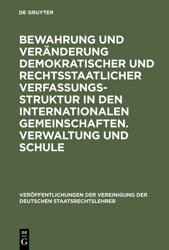 Bewahrung und Veränderung demokratischer und rechtsstaatlicher Verfassungsstruktur in den internationalen Gemeinschaften. Verwaltung und Schule: ... Der Vereinigung Der Deutschen Staatsrecht)